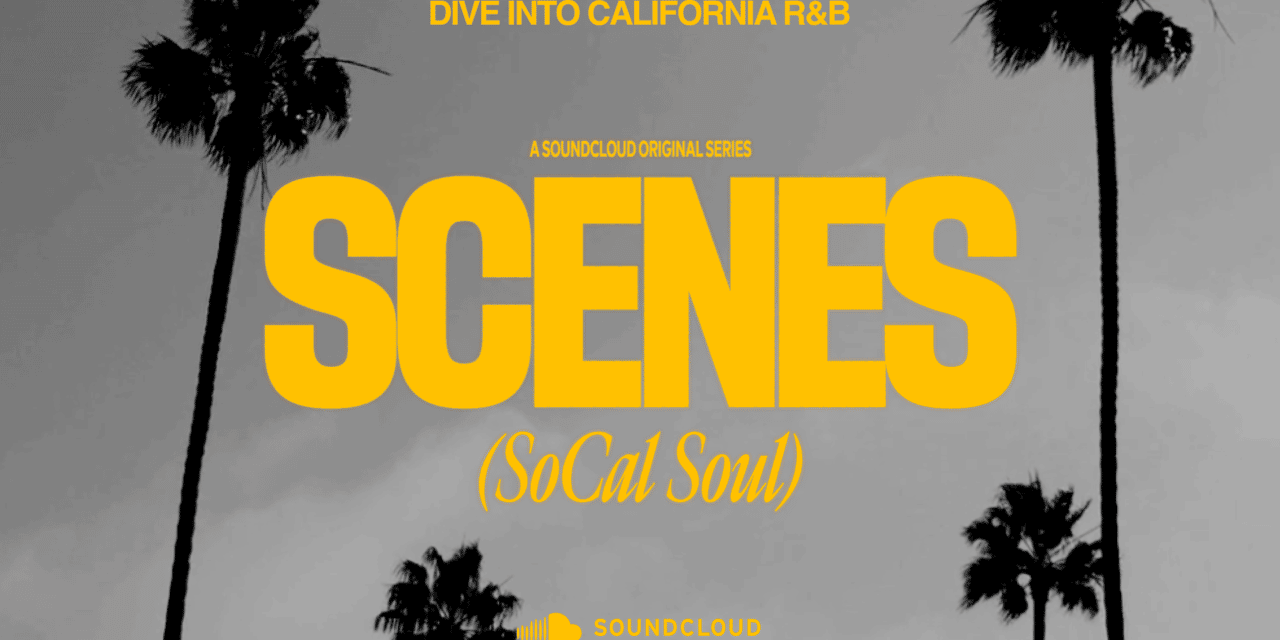 SoundCloud Celebrates California R&B Artists <strong>With Premiere Party for Docuseries ‘SCENES: SoCal Soul’ </strong>