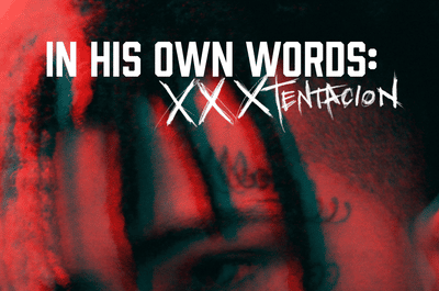 IN HIS OWN WORDS: XXXTENTACION: A FILM MADE POSSIBLE WITH NEVER-BEFORE-SEEN FOOTAGE FROM AN UNRELEASED 2017 INTERVIEW WITH THE FADER